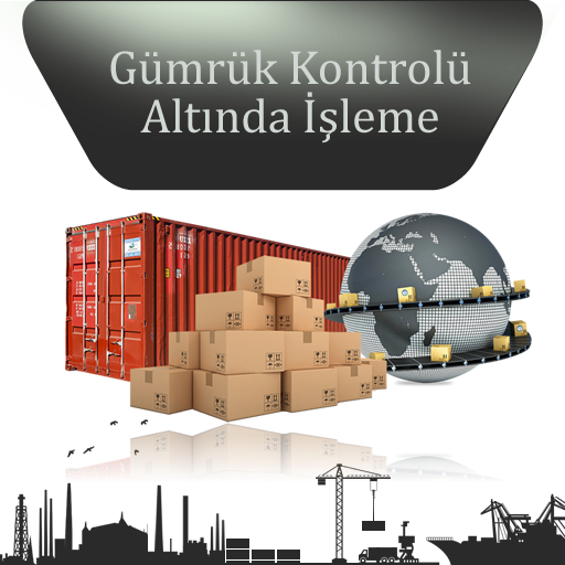 Gümrük Kontrolü Altında İşleme